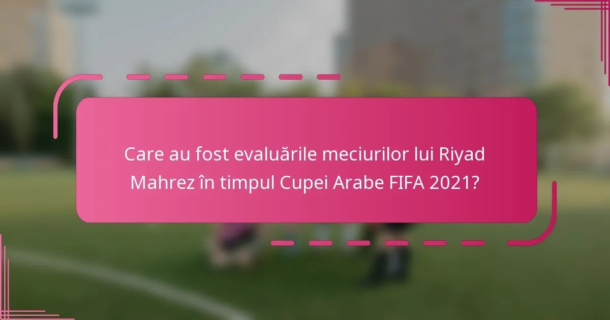 Care au fost evaluările meciurilor lui Riyad Mahrez în timpul Cupei Arabe FIFA 2021?