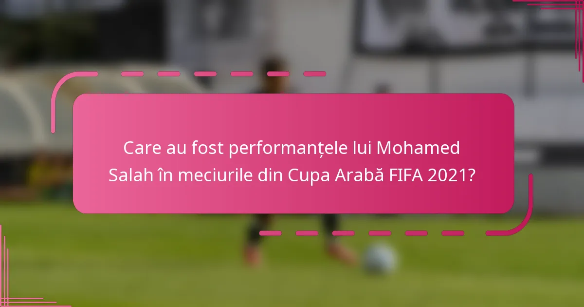 Care au fost performanțele lui Mohamed Salah în meciurile din Cupa Arabă FIFA 2021?