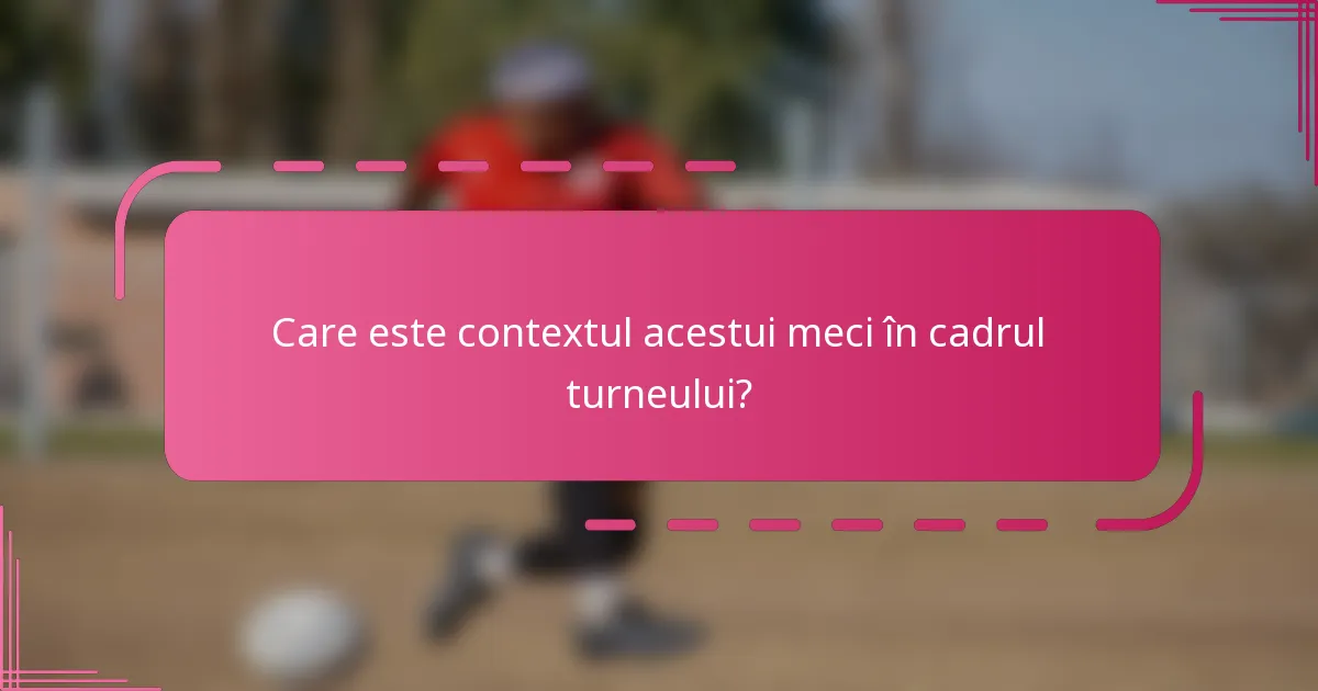 Care este contextul acestui meci în cadrul turneului?
