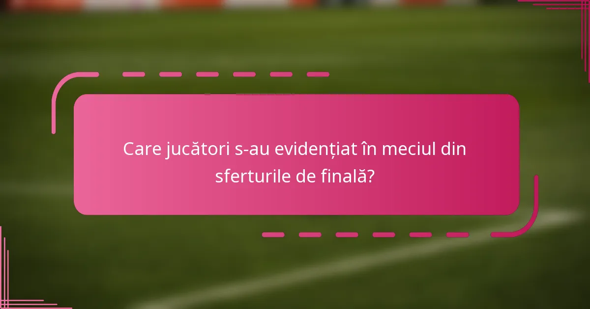Care jucători s-au evidențiat în meciul din sferturile de finală?