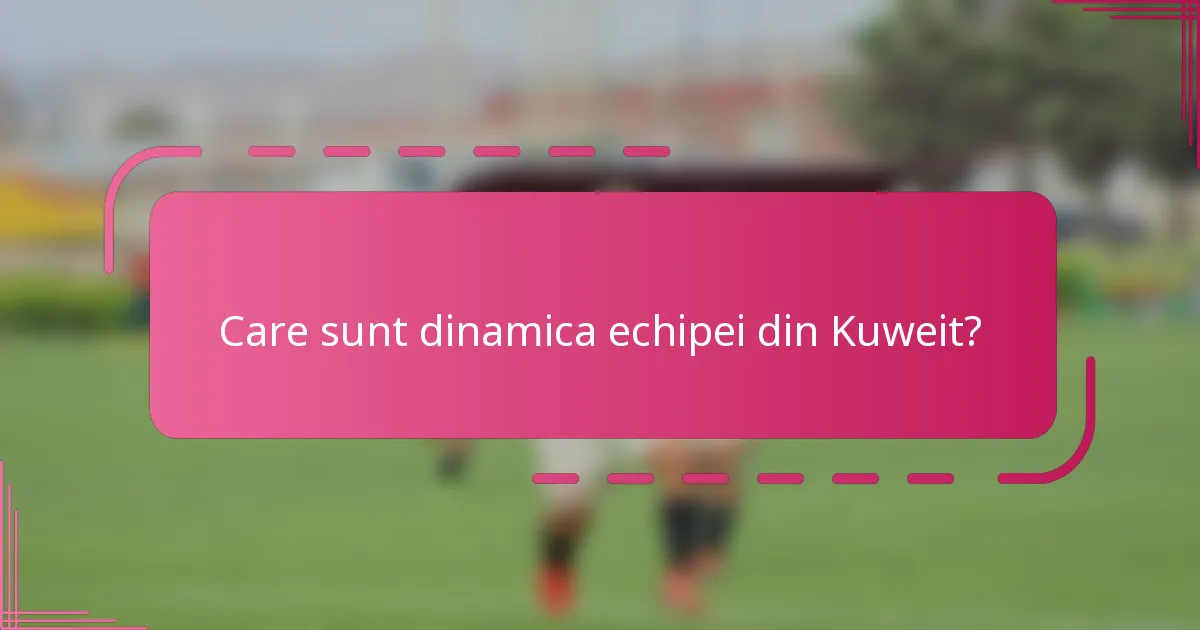 Care sunt dinamica echipei din Kuweit?