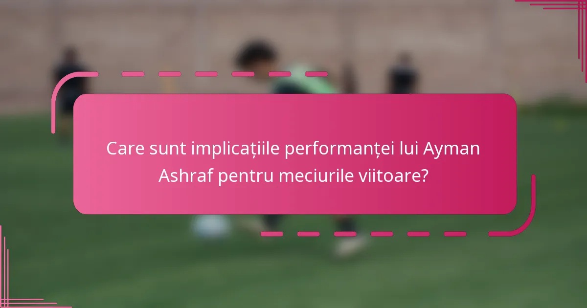 Care sunt implicațiile performanței lui Ayman Ashraf pentru meciurile viitoare?