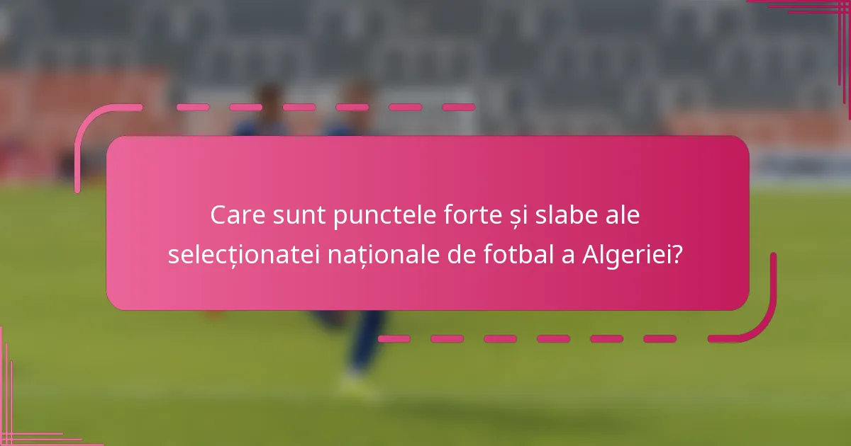 Care sunt punctele forte și slabe ale selecționatei naționale de fotbal a Algeriei?