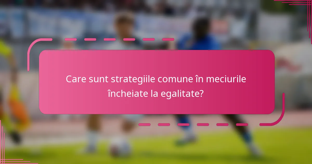 Care sunt strategiile comune în meciurile încheiate la egalitate?