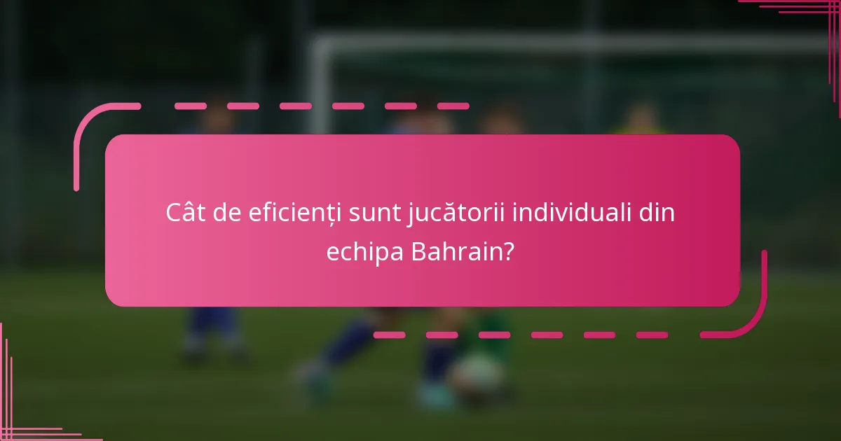 Cât de eficienți sunt jucătorii individuali din echipa Bahrain?