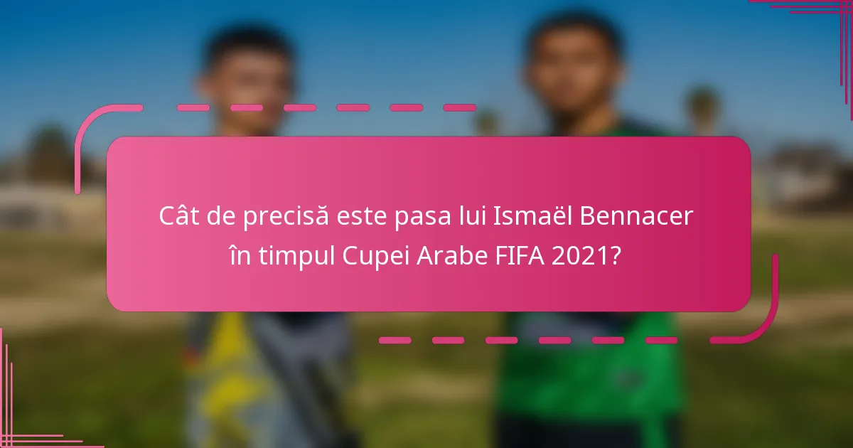 Cât de precisă este pasa lui Ismaël Bennacer în timpul Cupei Arabe FIFA 2021?