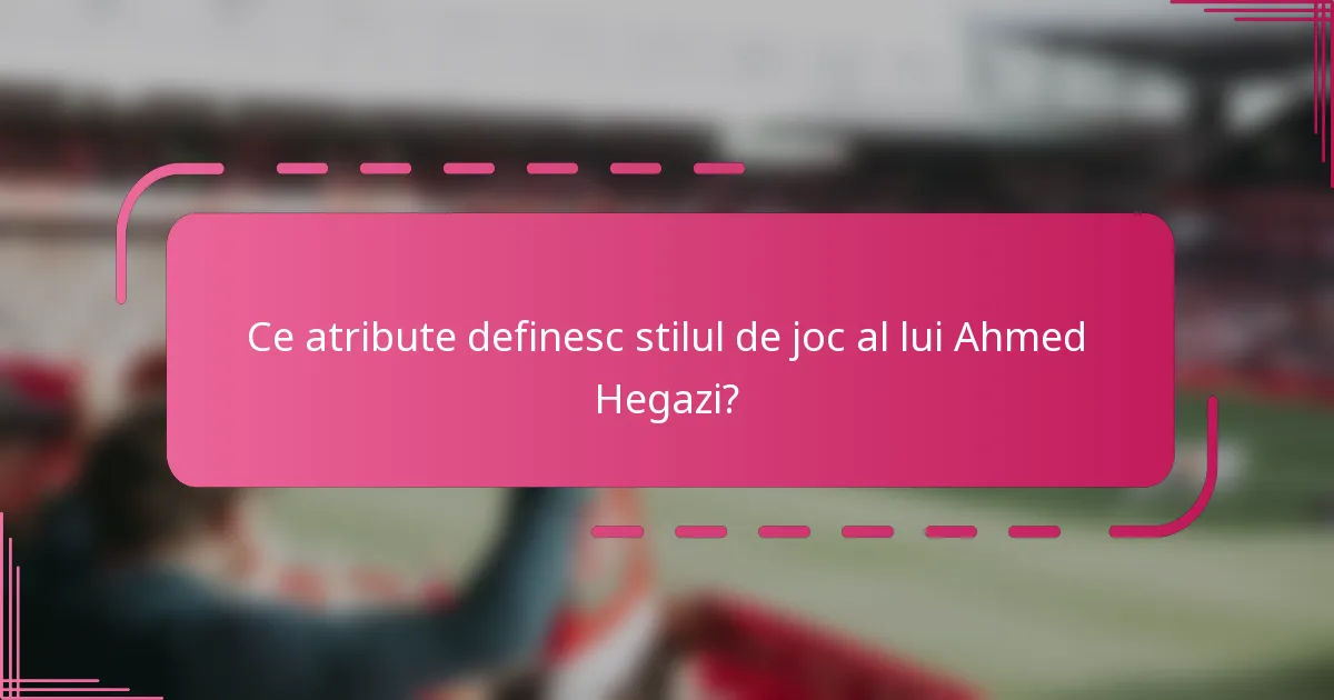 Ce atribute definesc stilul de joc al lui Ahmed Hegazi?