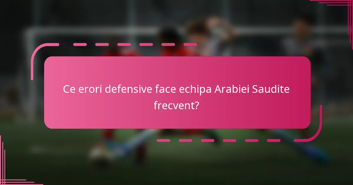 Ce erori defensive face echipa Arabiei Saudite frecvent?