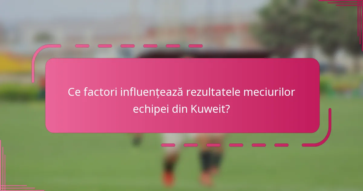 Ce factori influențează rezultatele meciurilor echipei din Kuweit?
