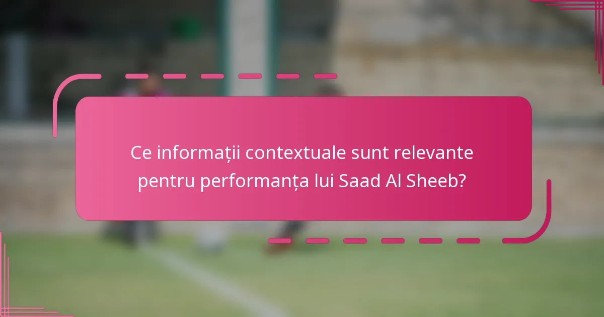 Ce informații contextuale sunt relevante pentru performanța lui Saad Al Sheeb?