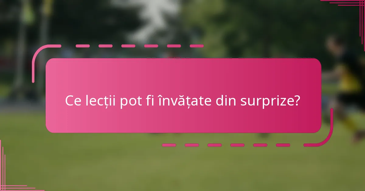 Ce lecții pot fi învățate din surprize?
