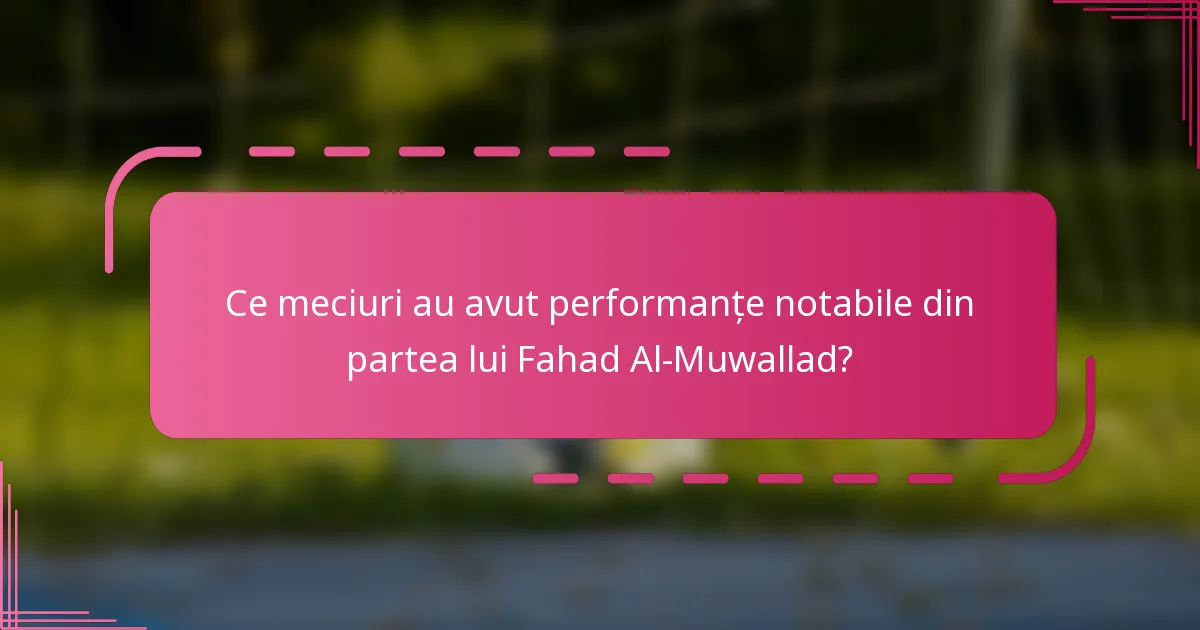 Ce meciuri au avut performanțe notabile din partea lui Fahad Al-Muwallad?