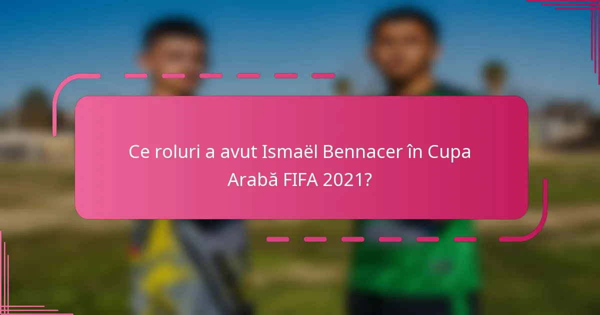Ce roluri a avut Ismaël Bennacer în Cupa Arabă FIFA 2021?