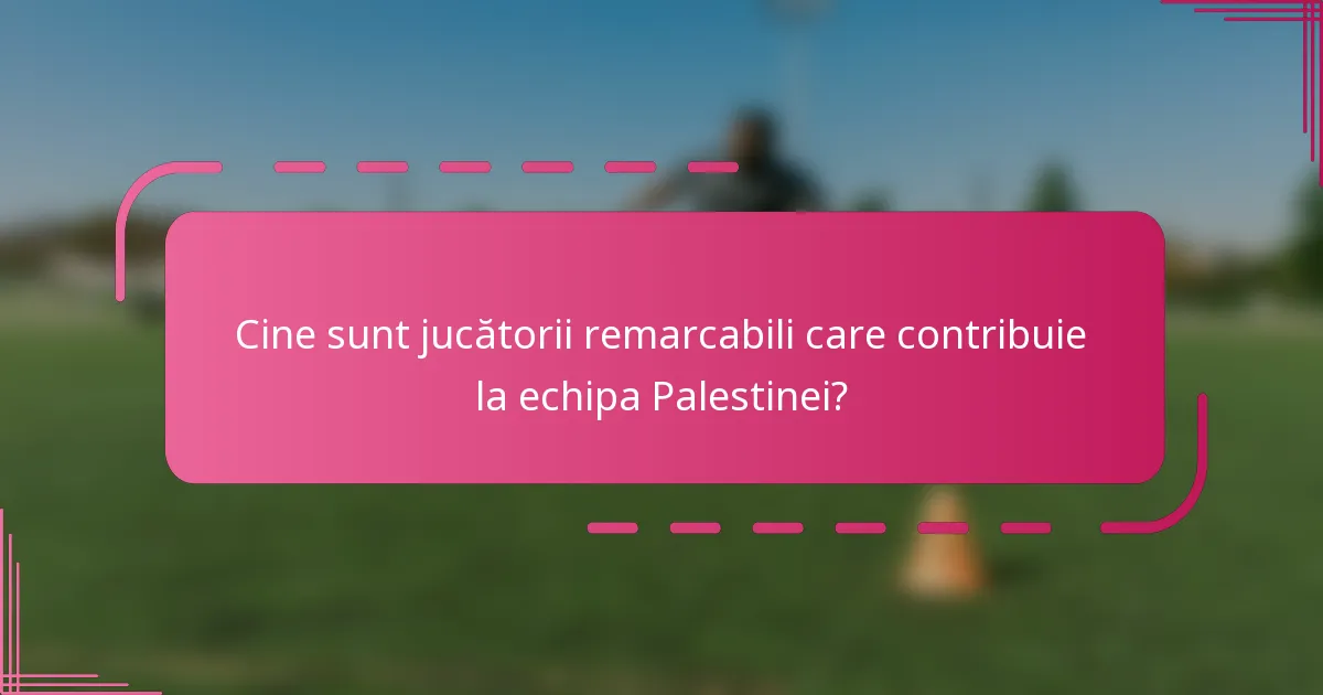 Cine sunt jucătorii remarcabili care contribuie la echipa Palestinei?