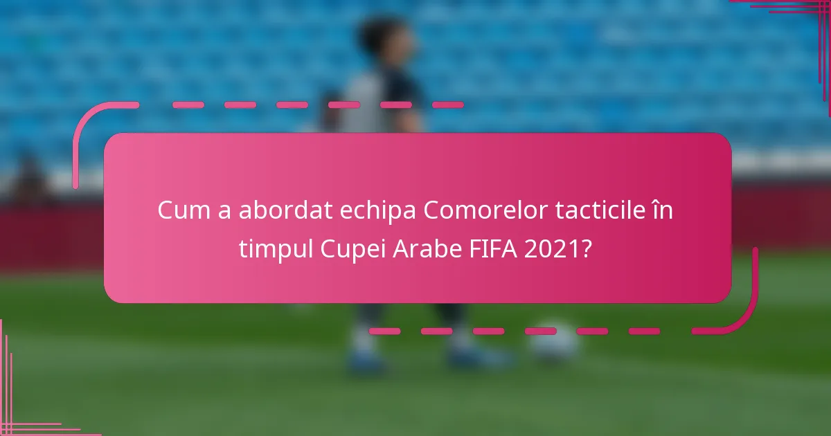 Cum a abordat echipa Comorelor tacticile în timpul Cupei Arabe FIFA 2021?