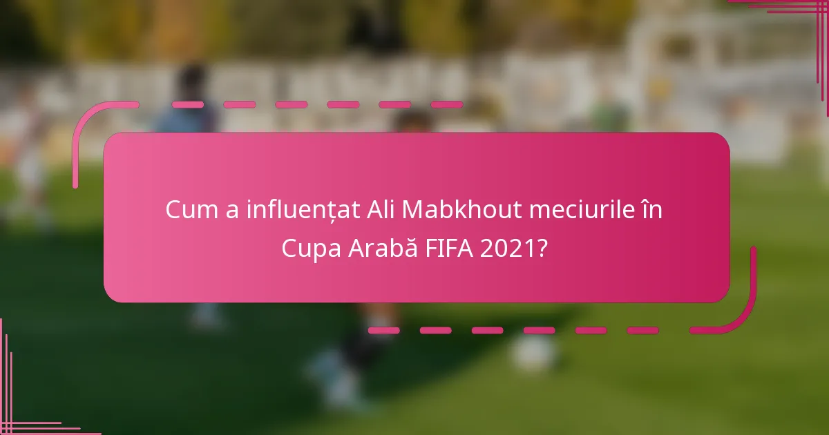Cum a influențat Ali Mabkhout meciurile în Cupa Arabă FIFA 2021?