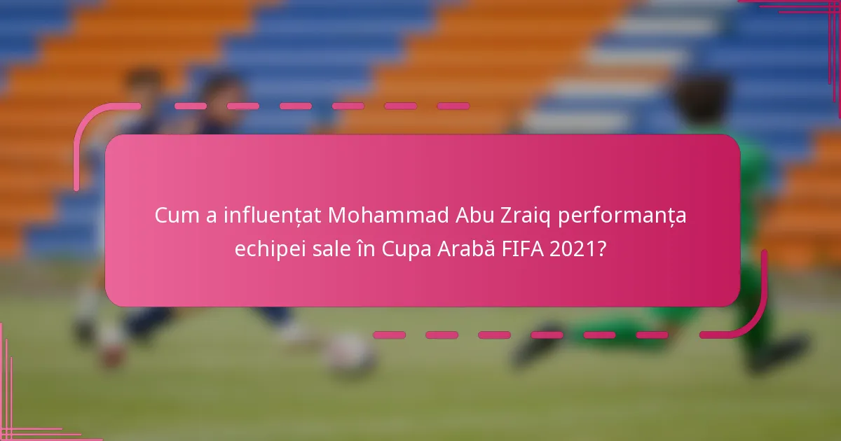 Cum a influențat Mohammad Abu Zraiq performanța echipei sale în Cupa Arabă FIFA 2021?
