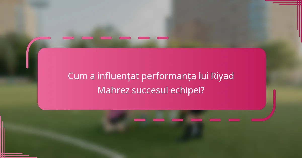 Cum a influențat performanța lui Riyad Mahrez succesul echipei?