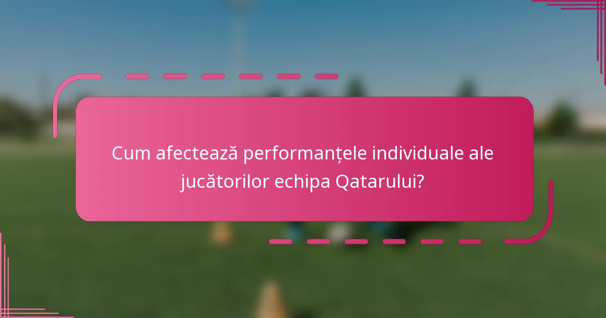 Cum afectează performanțele individuale ale jucătorilor echipa Qatarului?