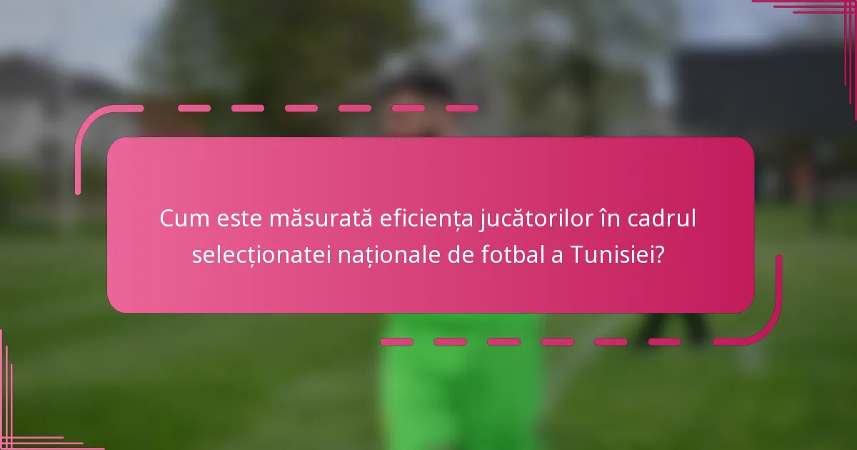 Cum este măsurată eficiența jucătorilor în cadrul selecționatei naționale de fotbal a Tunisiei?