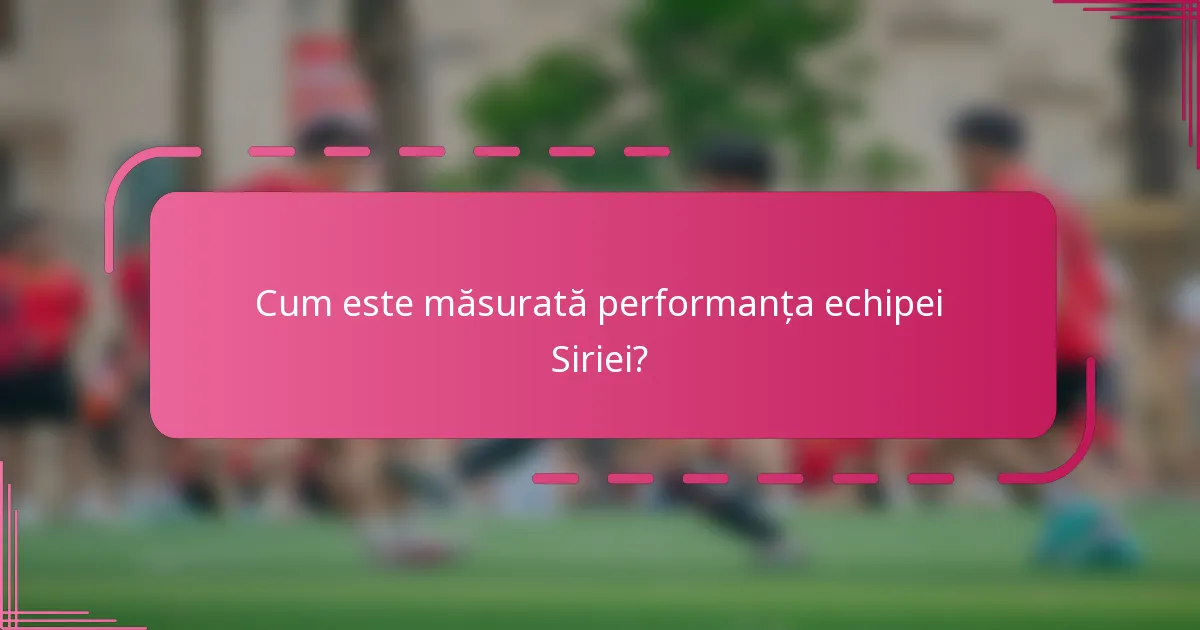 Cum este măsurată performanța echipei Siriei?