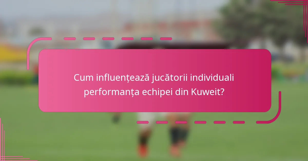 Cum influențează jucătorii individuali performanța echipei din Kuweit?