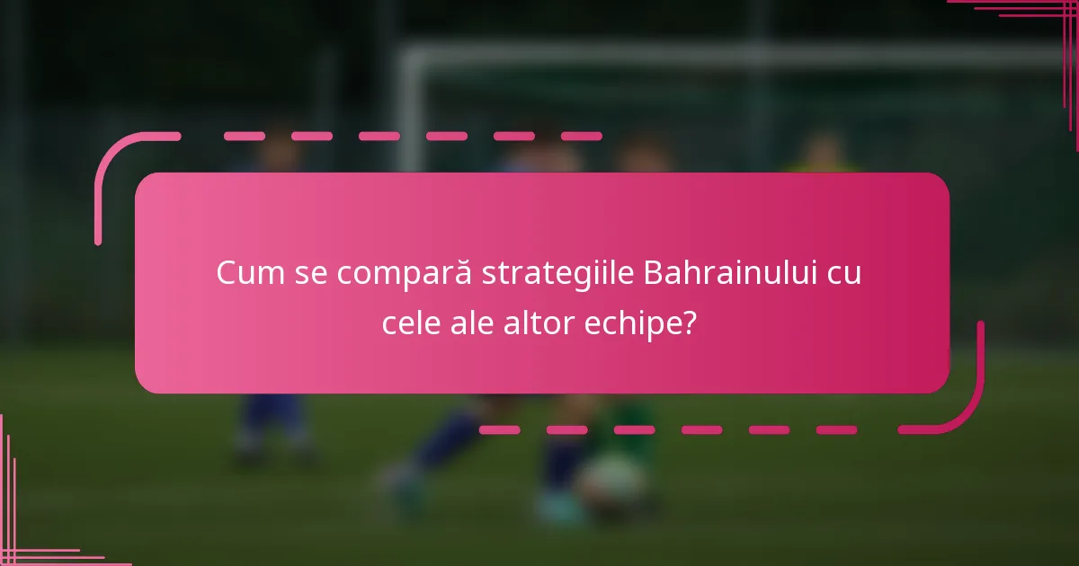 Cum se compară strategiile Bahrainului cu cele ale altor echipe?