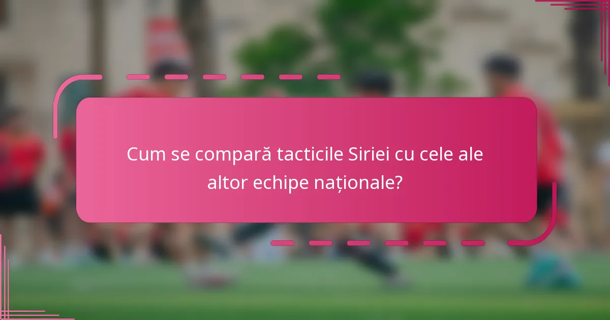 Cum se compară tacticile Siriei cu cele ale altor echipe naționale?
