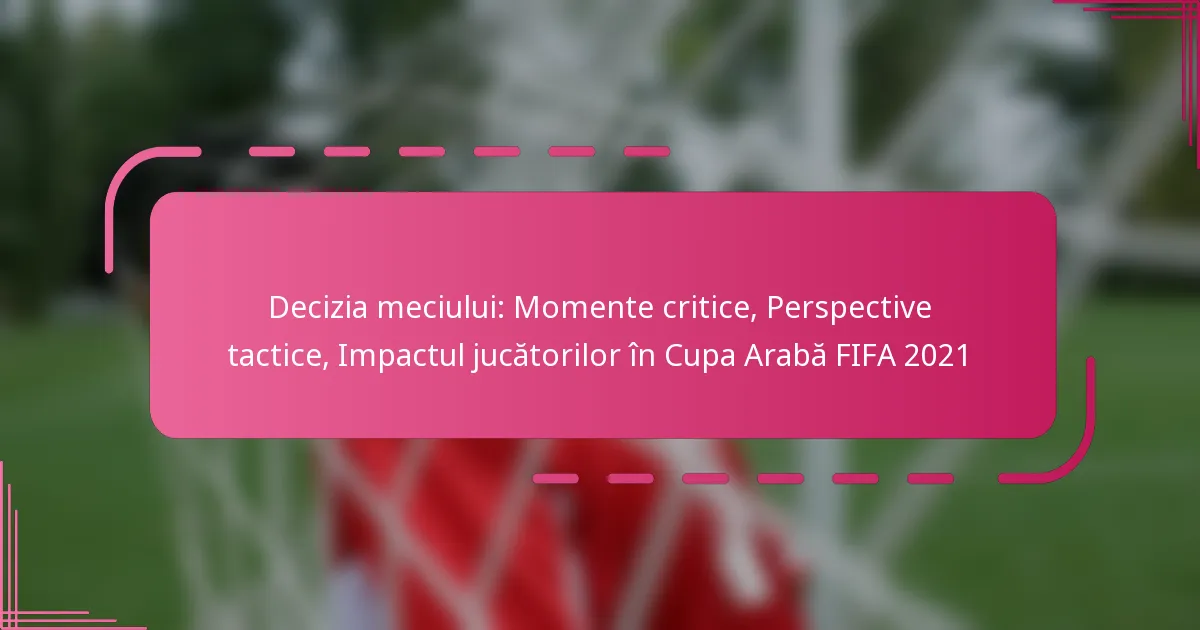 Decizia meciului: Momente critice, Perspective tactice, Impactul jucătorilor în Cupa Arabă FIFA 2021