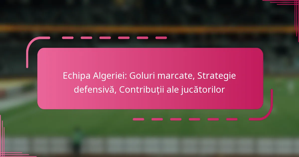 Echipa Algeriei: Goluri marcate, Strategie defensivă, Contribuții ale jucătorilor