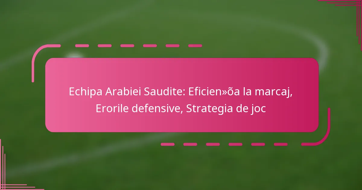 Echipa Arabiei Saudite: Eficiența la marcaj, Erorile defensive, Strategia de joc