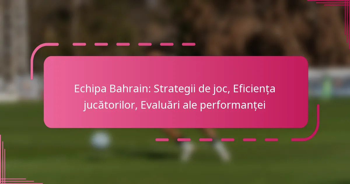 Echipa Bahrain: Strategii de joc, Eficiența jucătorilor, Evaluări ale performanței