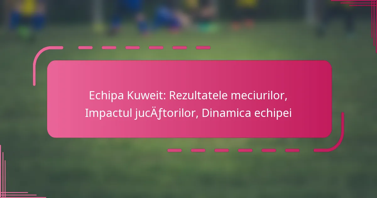 Echipa Kuweit: Rezultatele meciurilor, Impactul jucătorilor, Dinamica echipei