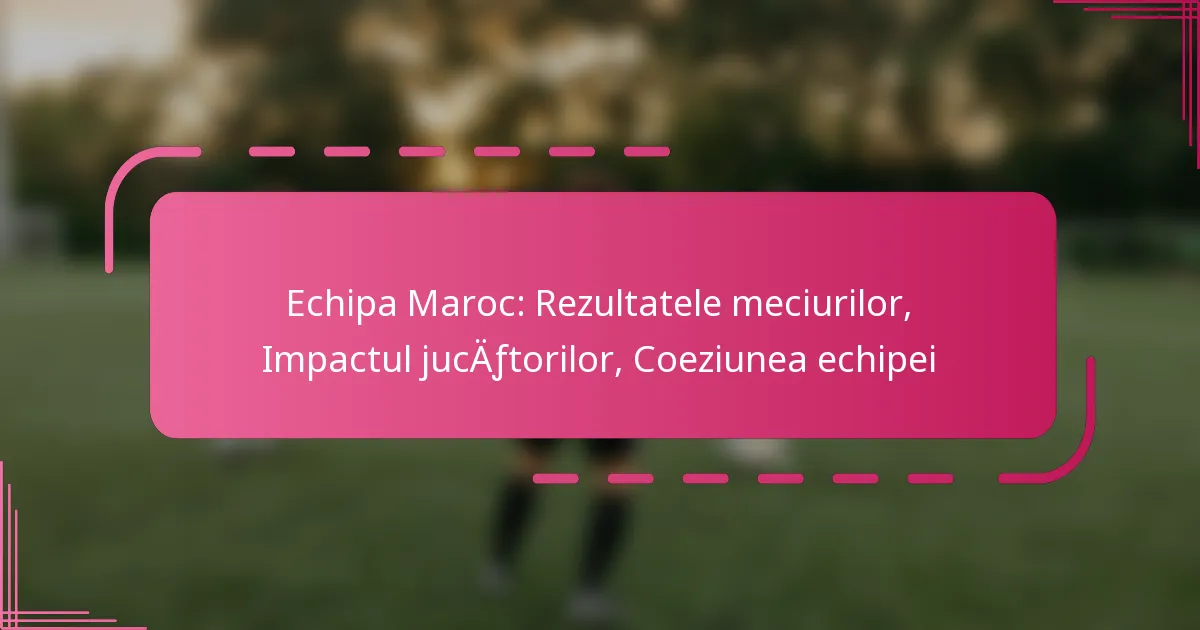 Echipa Maroc: Rezultatele meciurilor, Impactul jucătorilor, Coeziunea echipei