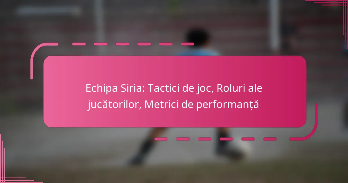 Echipa Siria: Tactici de joc, Roluri ale jucătorilor, Metrici de performanță