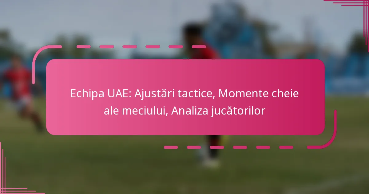 Echipa UAE: Ajustări tactice, Momente cheie ale meciului, Analiza jucătorilor
