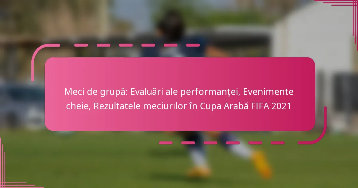 Meci de grupă: Evaluări ale performanței, Evenimente cheie, Rezultatele meciurilor în Cupa Arabă FIFA 2021
