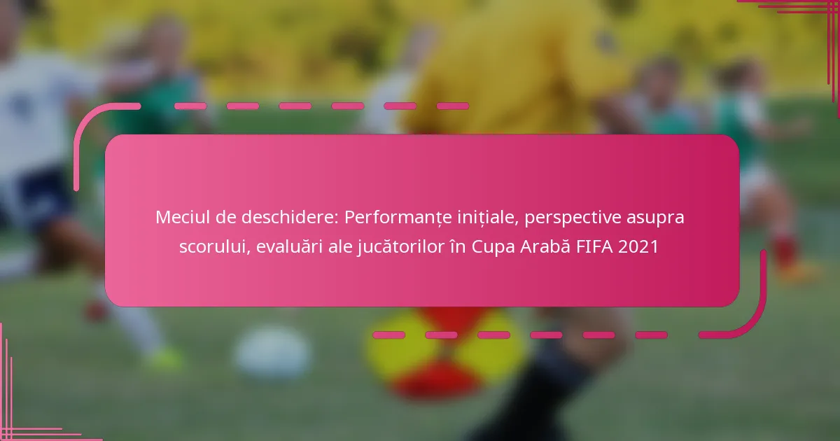 Meciul de deschidere: Performanțe inițiale, perspective asupra scorului, evaluări ale jucătorilor în Cupa Arabă FIFA 2021