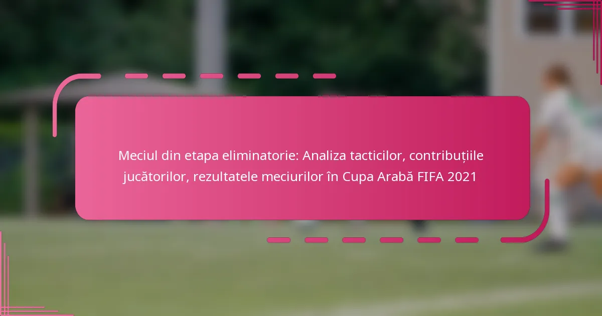 Meciul din etapa eliminatorie: Analiza tacticilor, contribuțiile jucătorilor, rezultatele meciurilor în Cupa Arabă FIFA 2021