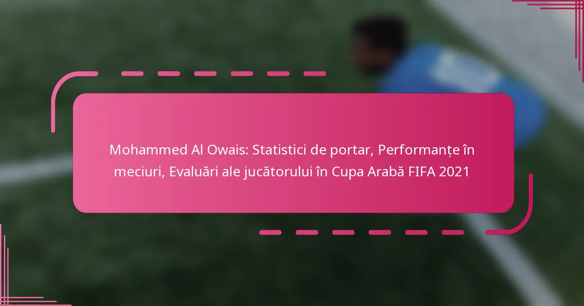Mohammed Al Owais: Statistici de portar, Performanțe în meciuri, Evaluări ale jucătorului în Cupa Arabă FIFA 2021